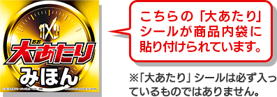 「大あたり」シールが商品内袋に貼り付けられています。 ※「大あたり」シールは必ず入っているものではありません。