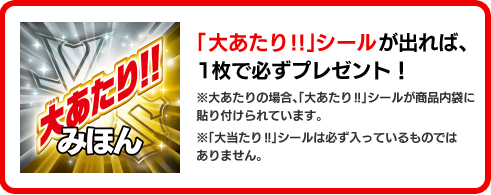 「大あたり!!」シールが出れば、1枚で必ずプレゼント!