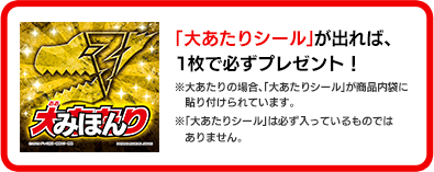 「大あたり」シールで必ず貰える！!