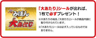 「大あたり」シールが出れば、1枚で必ずプレゼント！