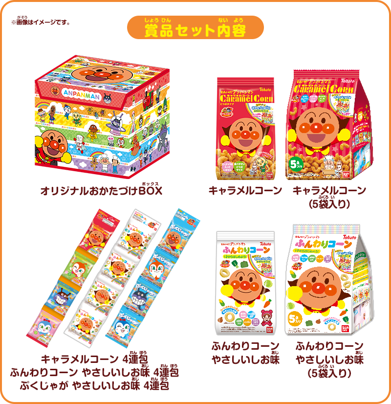 賞品セット内容 オリジナルおかたづけBOX／キャラメルコーン／キャラメルコーン（5袋入り）／ふんわりコーン やさしいしお味／ふんわりコーン やさしいしお味（5袋入り）／キャラメルコーン 4連包／ふんわりコーン やさしいしお味 4連包／ぷくじゃが やさしいしお味 4連包