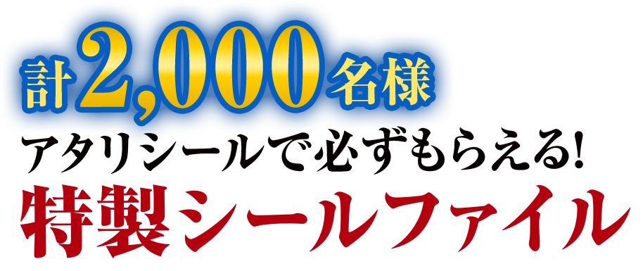 計2,000名様アタリシールで必ずもらえる！特性シールファイル