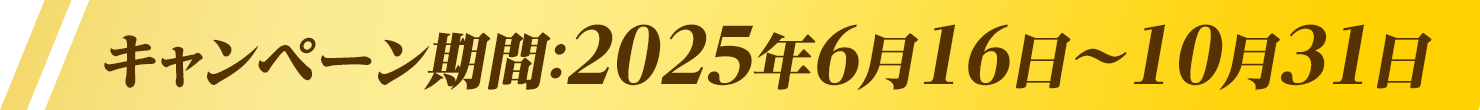 キャンペーン期間：2025年6月16日～10月31日