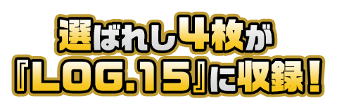 選ばれし4枚が『LOG.15』に収録!