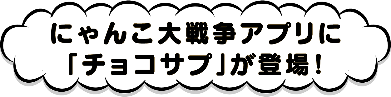 にゃんこ大戦争アプリに「チョコサプ」が登場!