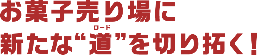 お菓子売り場に新たな“道”を切り拓く！