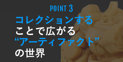 コレクションすることで広がる“アーティファクト”の世界