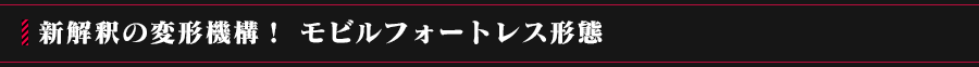 新解釈の変形機構！ モビルフォートレス形態