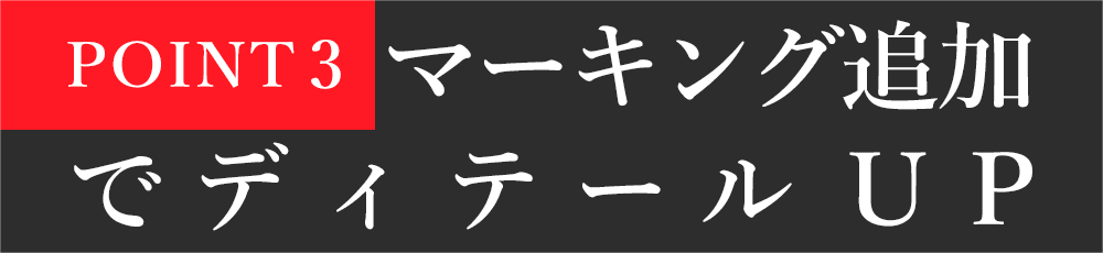 POINT3：マーキング追加でディテールUP