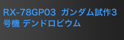 RX-78GP03 ガンダム試作3号機 デンドロビウム