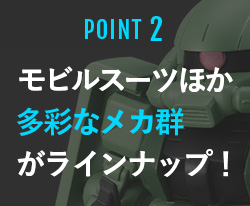 POINT2 モビルスーツほか多彩なメカ群がラインナップ！