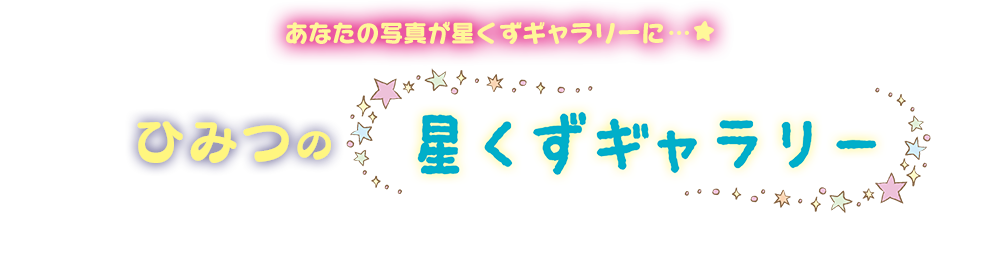 あなたの写真が星くずギャラリーに…★ ひみつの星くずギャラリー