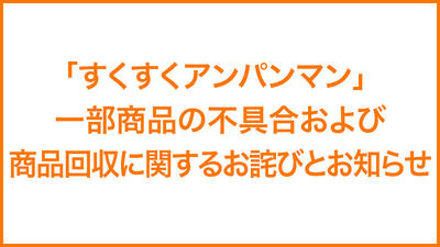 「すくすくアンパンマン」一部商品の不具合および商品回収に関するお詫びとお知らせ