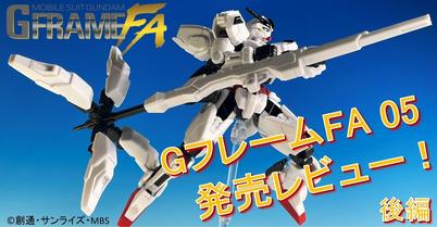 【機動戦士ガンダム GフレームFA】＜後編＞GフレームFA 05を発売レビュー！さらに、GフレームFAの新情報も初公開！？
