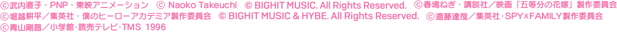 ©武内直子・PNP・東映アニメーション ©Naoko Takeuchi ©BIGHIT MUSIC. All Rights Reserved. ©春場ねぎ・講談社／映画「五等分の花嫁」製作委員会 ©堀越耕平／集英社・僕のヒーローアカデミア製作委員会 ©BIGHIT MUSIC & HYBE. All Rights Reserved.