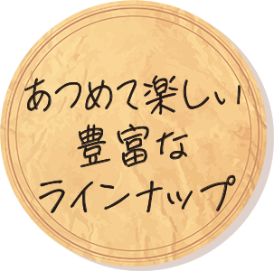 あつめて楽しい豊富なラインナップ