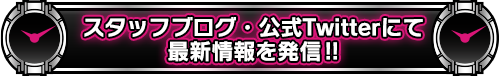 スタッフブログ・公式Twitterにて最新情報を発信!!