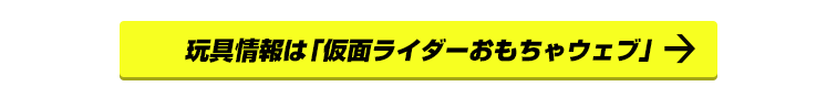 玩具情報は「仮面ライダーおもちゃウェブ」