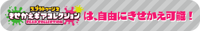 スプラトゥーン2 きせかえギアコレクションは、自由にきせかえ可能！