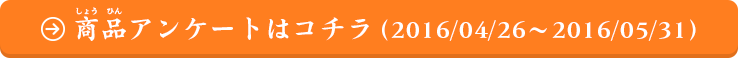 お買い上げいただいたお客様：商品アンケートはコチラ（2016/04/26～2016/05/31）