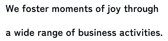 We foster moments of joy through a wide range of business activities.