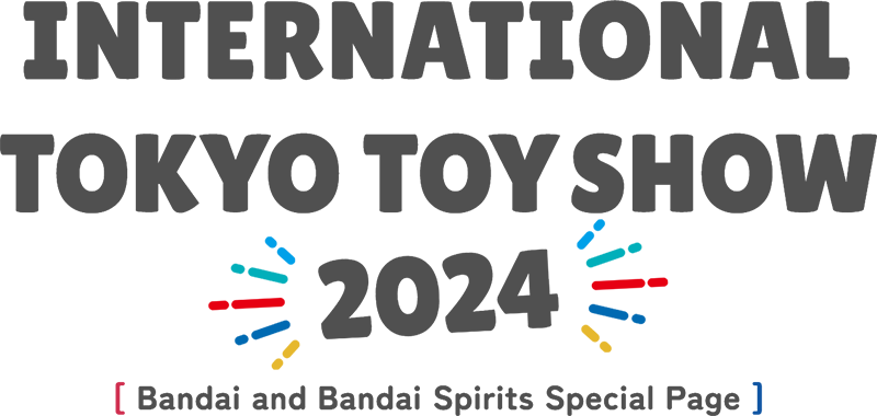 INTERNATIONAL TOKYO TOY SHOW 2024 Bandai and Bandai Spirits Special Page