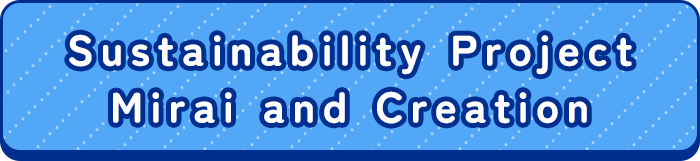 Sustainability Project, Mirai and Creation