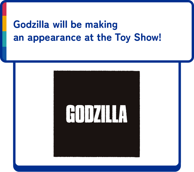 Godzilla will be making an appearance at the Toy Show!