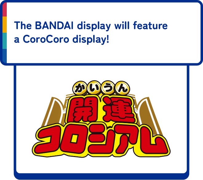 The BANDAI display will feature a CoroCoro display!