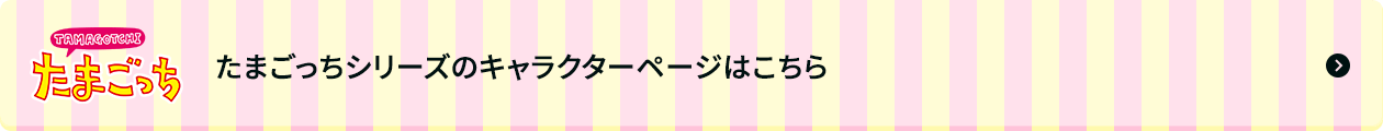 たまごっちシリーズのキャラクターページはこちら