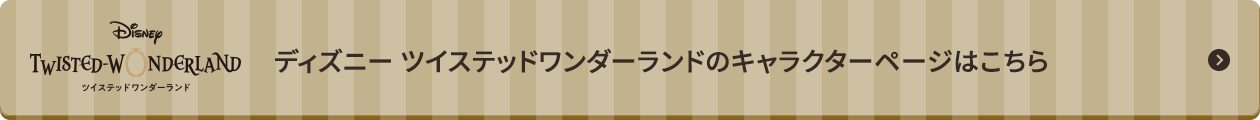 ディズニー ツイステッドワンダーランドシリーズのキャラクターページはこちら