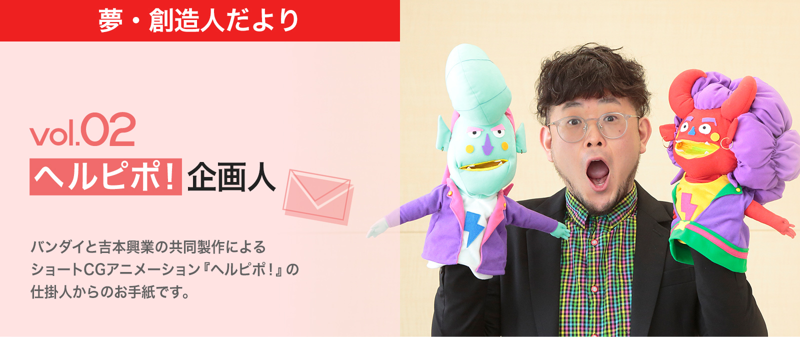夢・創造人だより Vol.2 へルピポ！企画人