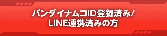バンダイナムコID登録済み/LINE連携済みの方