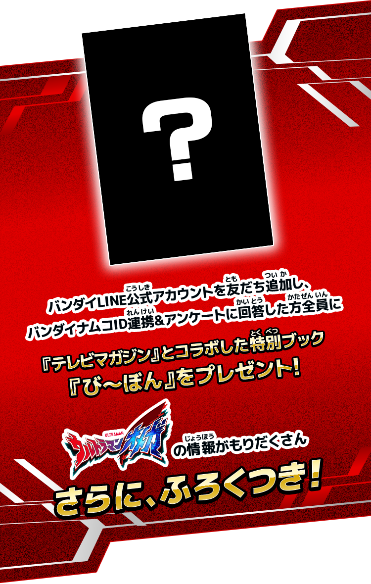 バンダイLINE公式アカウントを友だち追加し、バンダイナムコID連携&アンケートに回答した方全員に『テレビマガジン』とコラボした特別ブック『びーぼん』をプレゼント!ウルトラマンオメガの情報がもりだくさん さらに、ふろくつき!