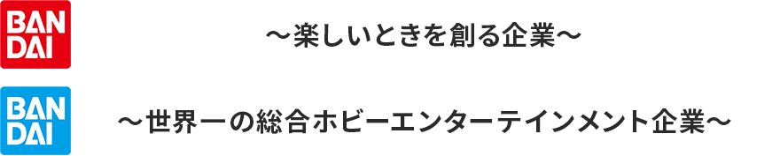 ～楽しい時を創る企業～ ～世界一の総合ホビーエンターテインメント企業～