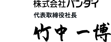 株式会社バンダイ　代表取締役社長　竹中 一博