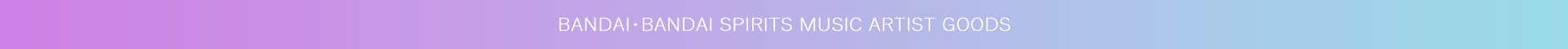 BANDAI・BANDAI SPIRITS MUSIC ARTIST GOODS