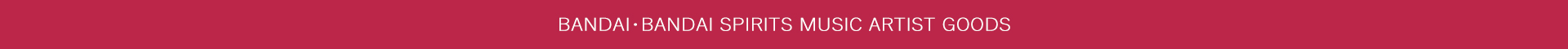 BANDAI・BANDAI SPIRITS MUSIC ARTIST GOODS