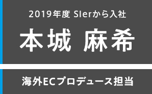 2019年度 SIerから入社 本城 麻希 海外ECプロデュース担当