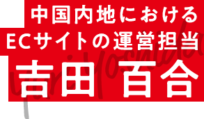 中国内地におけるECサイトの運営担当 吉田 百合