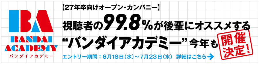 【27年卒向けオープン・カンパニー】視聴者の99.8%が後輩にオススメする“バンダイアカデミー” 今年も開催決定！