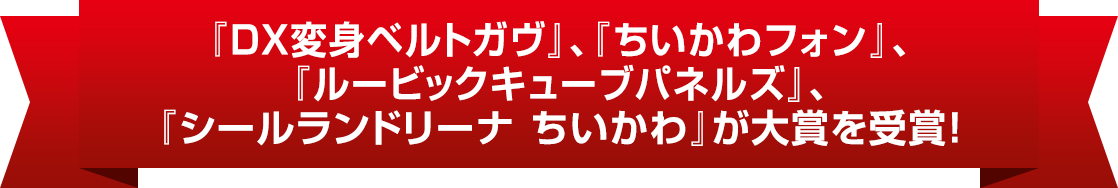 『DX変身ベルトガヴ』、『ちいかわフォン』、『ルービックキューブパネルズ』、『シールランドリーナ ちいかわ』が大賞を受賞！