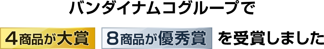 バンダイナムコグループで [4商品が大賞] [8商品が優秀賞] を受賞しました！
