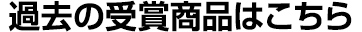 過去の受賞商品はこちら