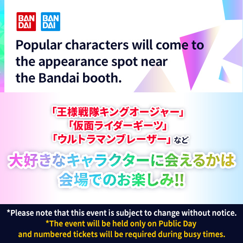 Popular characters will come to the appearance spot near the Bandai booth.