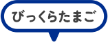 びっくらたまご