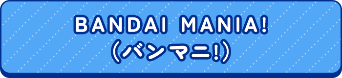BANDAI MANIA!（バンマニ!）