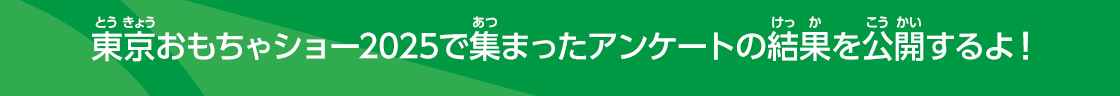 東京おもちゃショー2025で集まったアンケートの結果を公開するよ！