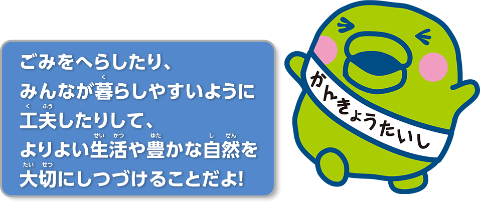 ごみをへらしたり、みんなが暮らしやすいように工夫したりして、よりよい生活や豊かな自然を大切にしつづけることだよ！